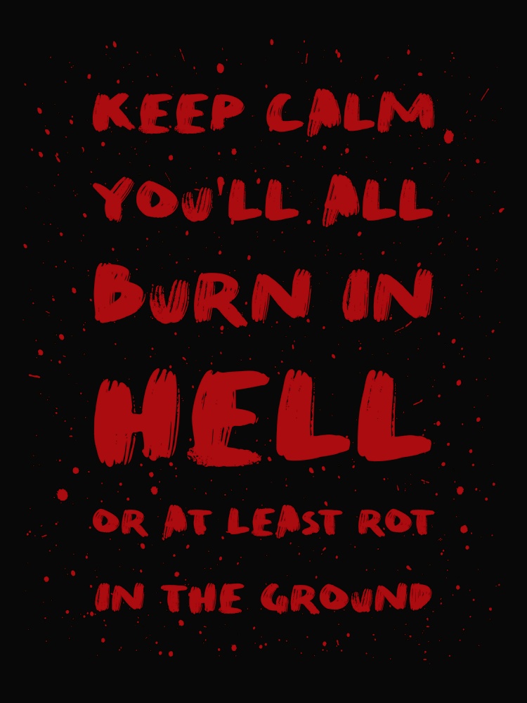 Keep calm you&rsquo;ll all burn in hell or at least rot in the ground. Mischievous and sarcastic but motivational quote, red colored brush paint lettering font composition. Dark humor text art illustration.